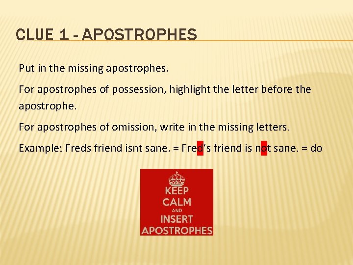 CLUE 1 - APOSTROPHES Put in the missing apostrophes. For apostrophes of possession, highlight