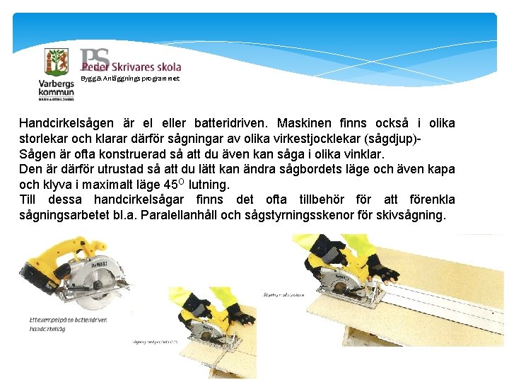 Bygg & Anläggnings programmet Handcirkelsågen är el eller batteridriven. Maskinen finns också i olika