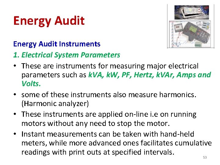 Energy Audit Instruments 1. Electrical System Parameters • These are instruments for measuring major