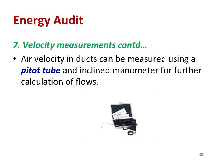 Energy Audit 7. Velocity measurements contd… • Air velocity in ducts can be measured