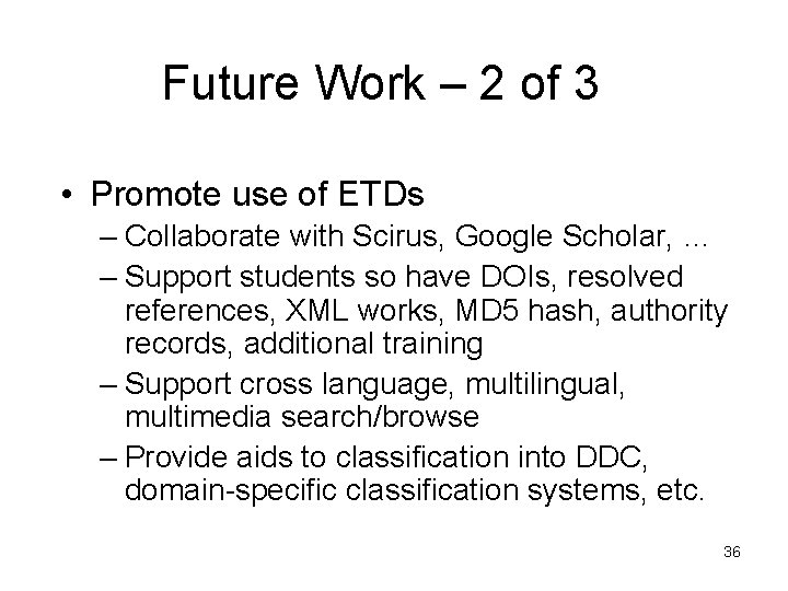 Future Work – 2 of 3 • Promote use of ETDs – Collaborate with