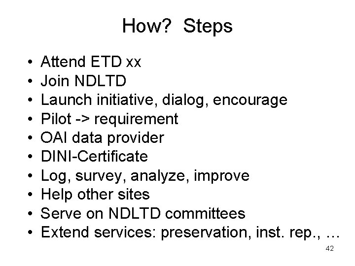 How? Steps • • • Attend ETD xx Join NDLTD Launch initiative, dialog, encourage