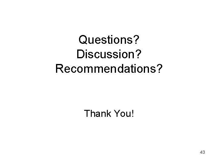 Questions? Discussion? Recommendations? Thank You! 43 