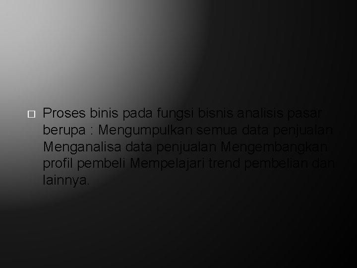 � Proses binis pada fungsi bisnis analisis pasar berupa : Mengumpulkan semua data penjualan