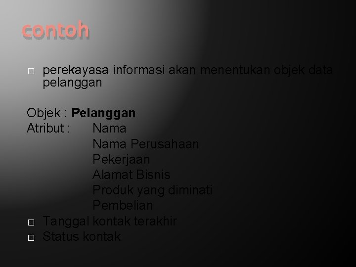 contoh � perekayasa informasi akan menentukan objek data pelanggan Objek : Pelanggan Atribut :