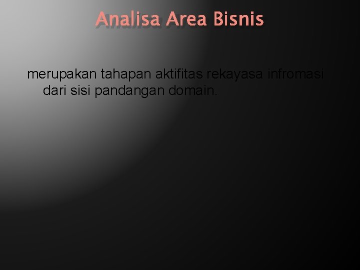 Analisa Area Bisnis merupakan tahapan aktifitas rekayasa infromasi dari sisi pandangan domain. 