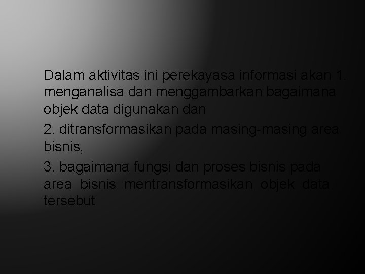 Dalam aktivitas ini perekayasa informasi akan 1. menganalisa dan menggambarkan bagaimana objek data digunakan