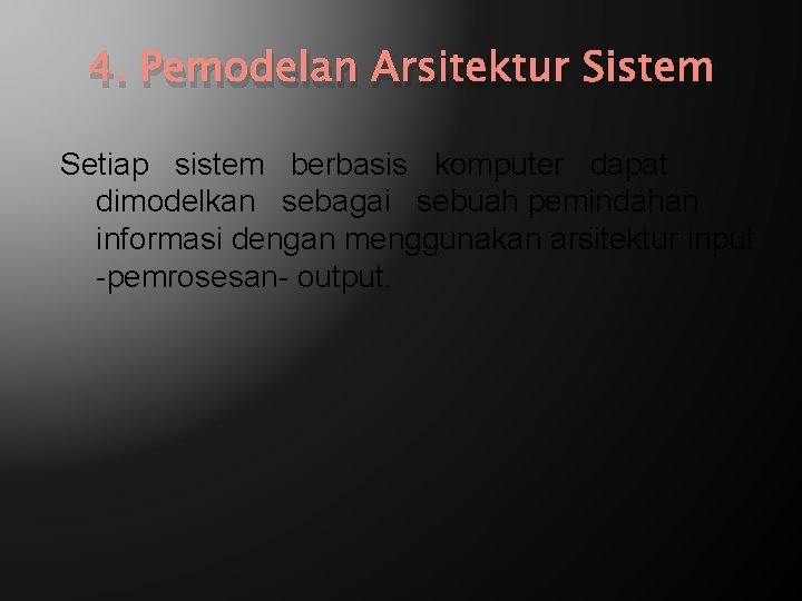 4. Pemodelan Arsitektur Sistem Setiap sistem berbasis komputer dapat dimodelkan sebagai sebuah pemindahan informasi