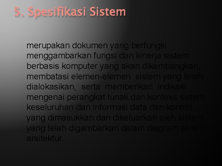 5. Spesifikasi Sistem merupakan dokumen yang berfungsi menggambarkan fungsi dan kinerja sistem berbasis komputer