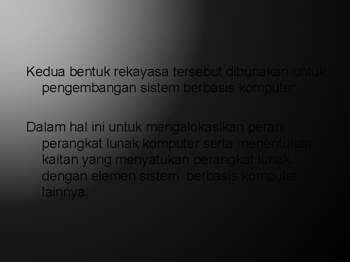 Kedua bentuk rekayasa tersebut dibunakan untuk pengembangan sistem berbasis komputer Dalam hal ini untuk