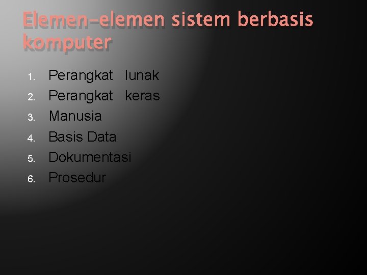 Elemen-elemen sistem berbasis komputer 1. 2. 3. 4. 5. 6. Perangkat lunak Perangkat keras