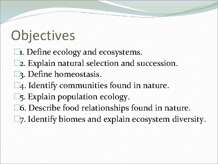 Objectives � 1. Define ecology and ecosystems. � 2. Explain natural selection and succession.