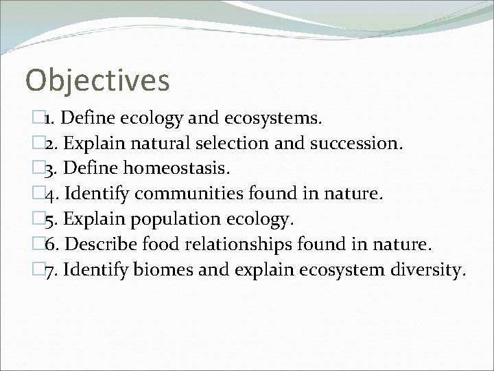 Objectives � 1. Define ecology and ecosystems. � 2. Explain natural selection and succession. Objectives � 1. Define ecology and ecosystems. � 2. Explain natural selection and succession.