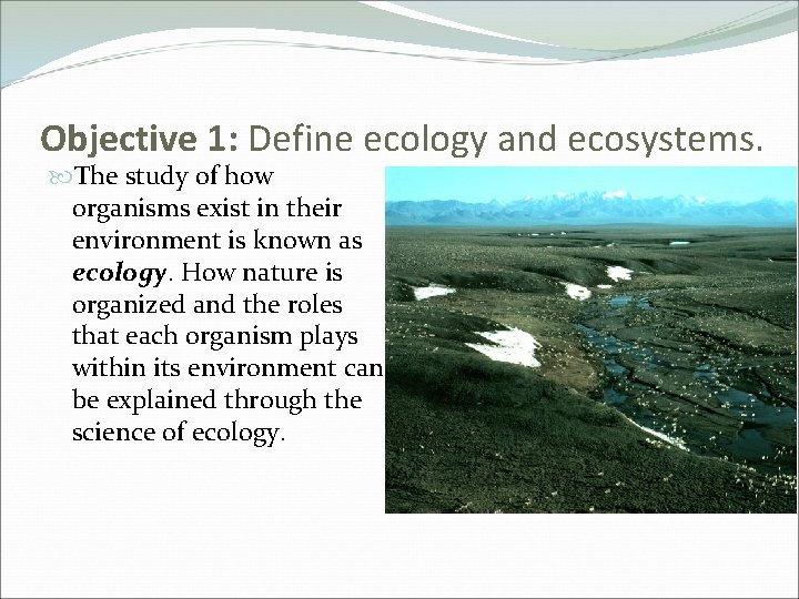Objective 1: Define ecology and ecosystems. The study of how organisms exist in their