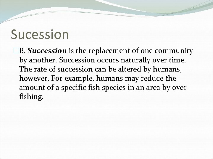 Sucession �B. Succession is the replacement of one community by another. Succession occurs naturally