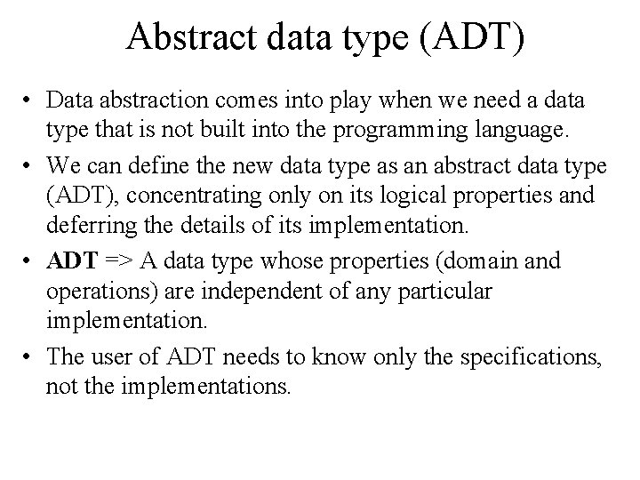 Abstract data type (ADT) • Data abstraction comes into play when we need a Abstract data type (ADT) • Data abstraction comes into play when we need a