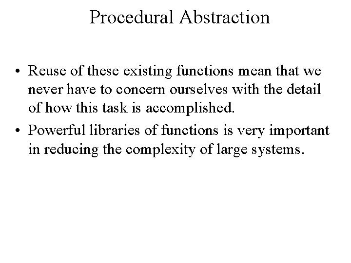 Procedural Abstraction • Reuse of these existing functions mean that we never have to