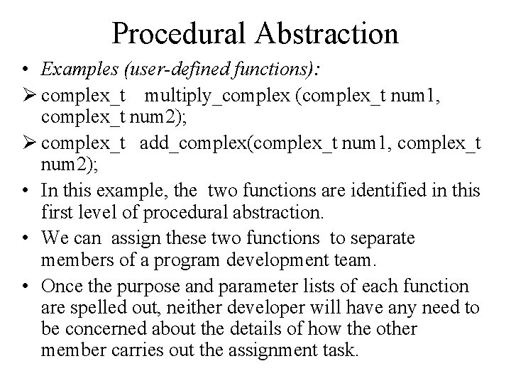 Procedural Abstraction • Examples (user-defined functions): Ø complex_t multiply_complex (complex_t num 1, complex_t num