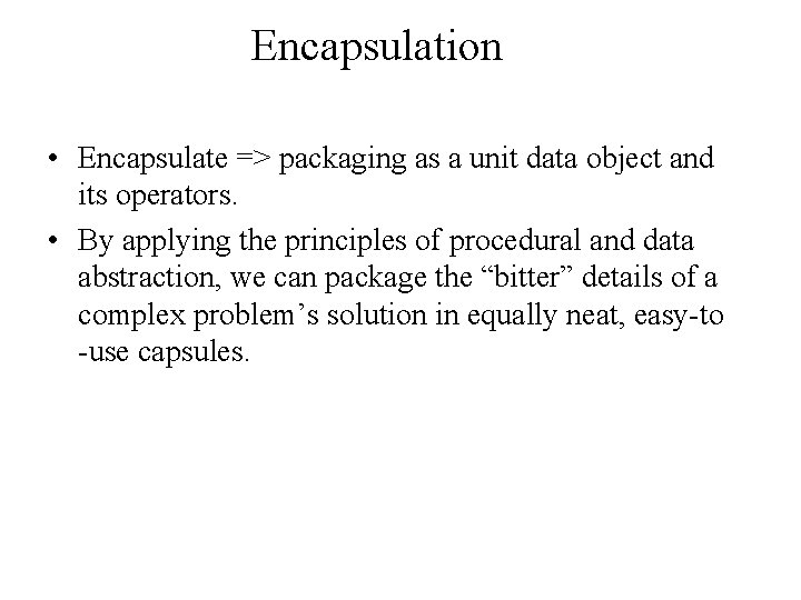 Encapsulation • Encapsulate => packaging as a unit data object and its operators. •