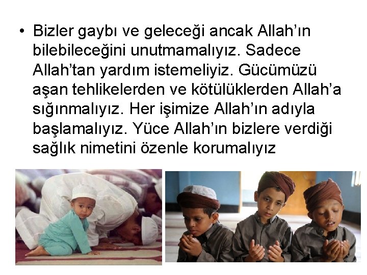  • Bizler gaybı ve geleceği ancak Allah’ın bileceğini unutmamalıyız. Sadece Allah’tan yardım istemeliyiz.