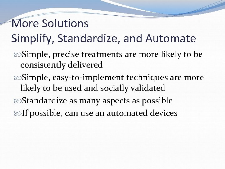More Solutions Simplify, Standardize, and Automate Simple, precise treatments are more likely to be