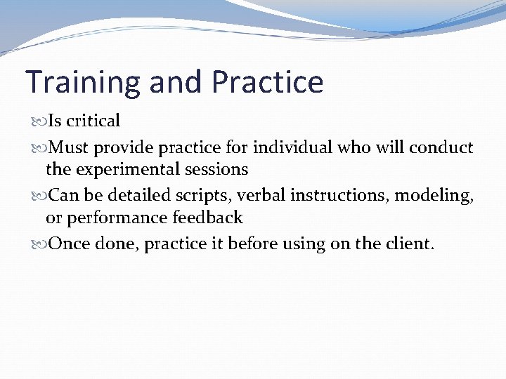 Training and Practice Is critical Must provide practice for individual who will conduct the