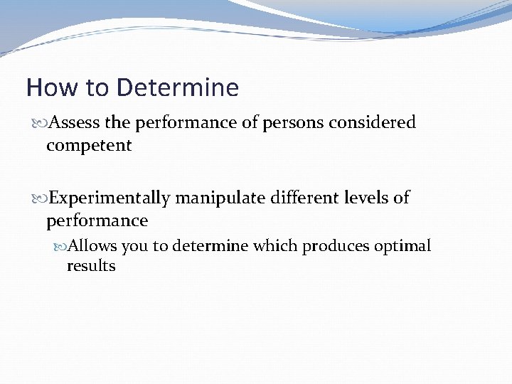 How to Determine Assess the performance of persons considered competent Experimentally manipulate different levels