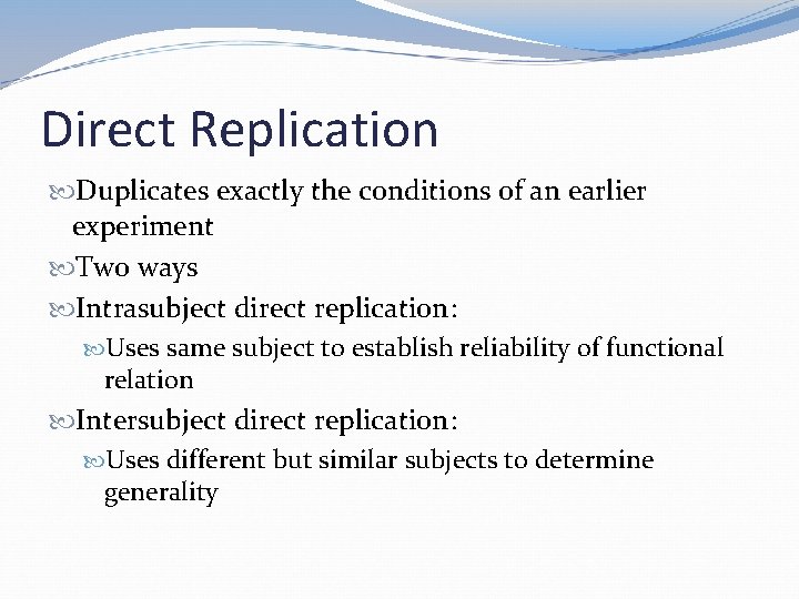 Direct Replication Duplicates exactly the conditions of an earlier experiment Two ways Intrasubject direct