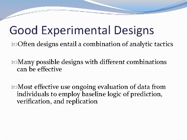 Good Experimental Designs Often designs entail a combination of analytic tactics Many possible designs