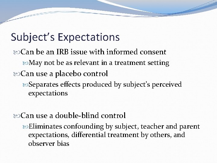 Subject’s Expectations Can be an IRB issue with informed consent May not be as