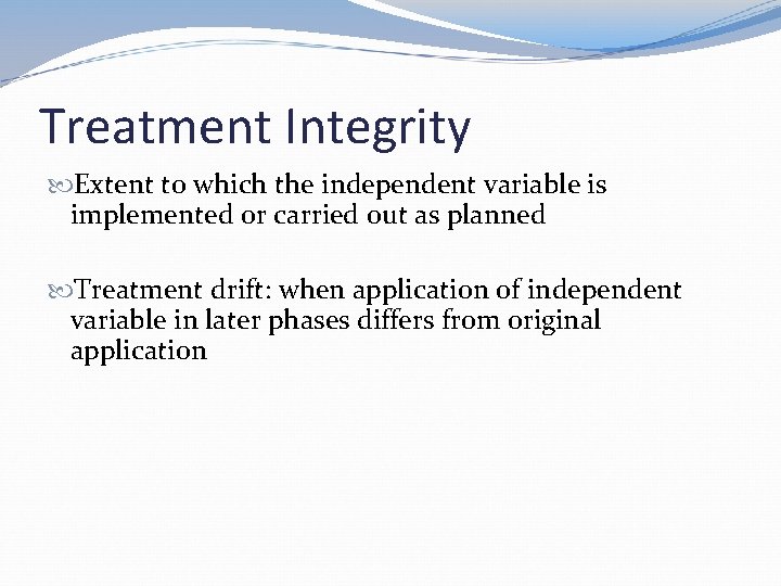 Treatment Integrity Extent to which the independent variable is implemented or carried out as