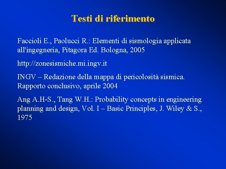Testi di riferimento Faccioli E. , Paolucci R. : Elementi di sismologia applicata all'ingegneria,