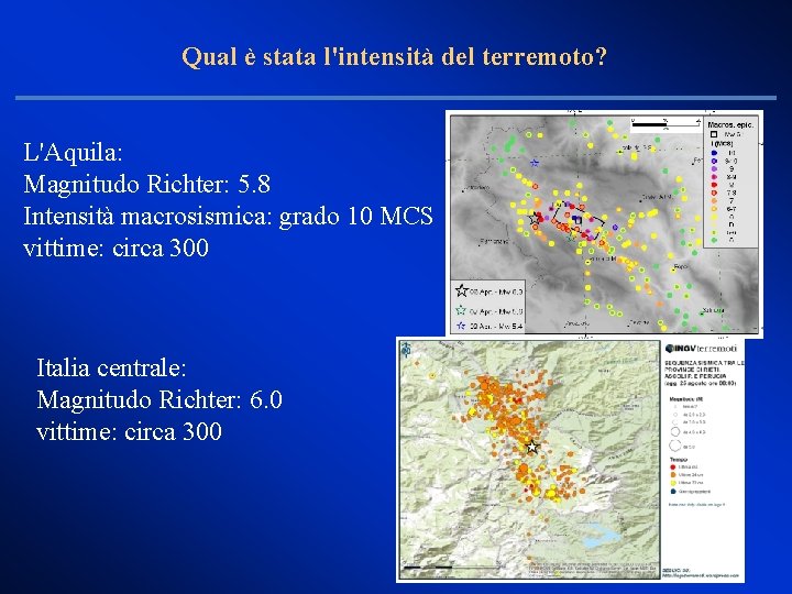 Qual è stata l'intensità del terremoto? L'Aquila: Magnitudo Richter: 5. 8 Intensità macrosismica: grado