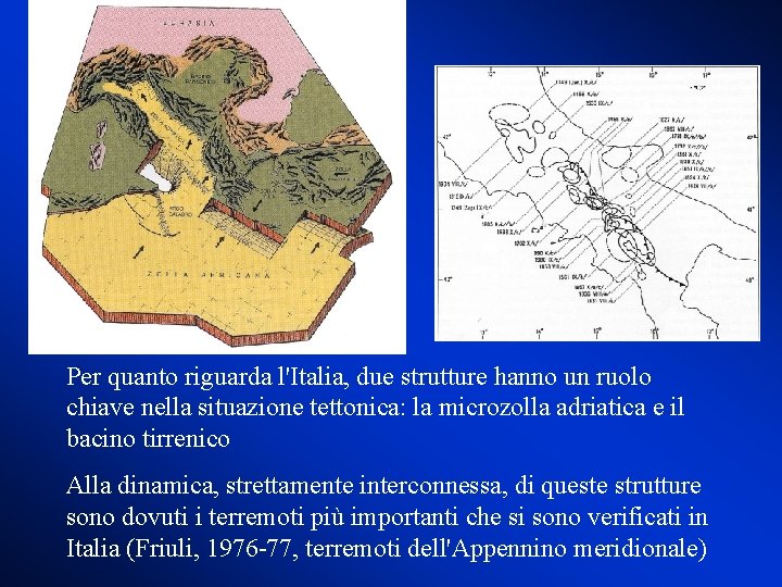 Per quanto riguarda l'Italia, due strutture hanno un ruolo chiave nella situazione tettonica: la