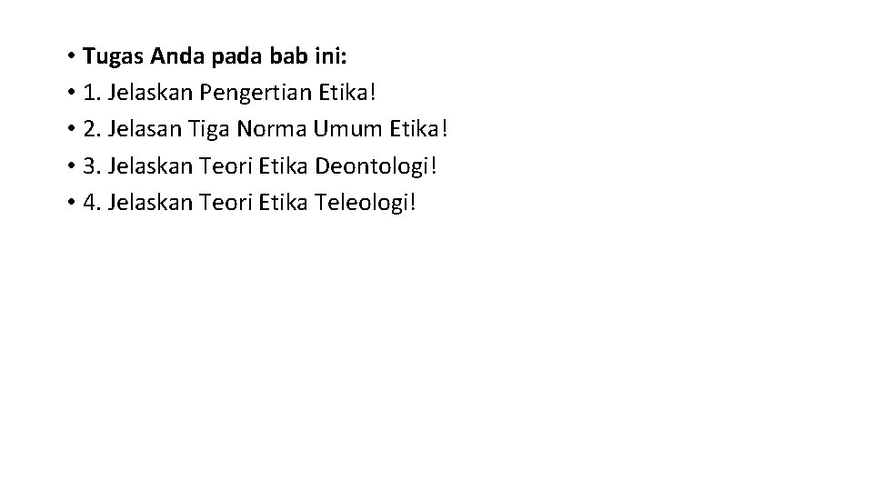  • Tugas Anda pada bab ini: • 1. Jelaskan Pengertian Etika! • 2.