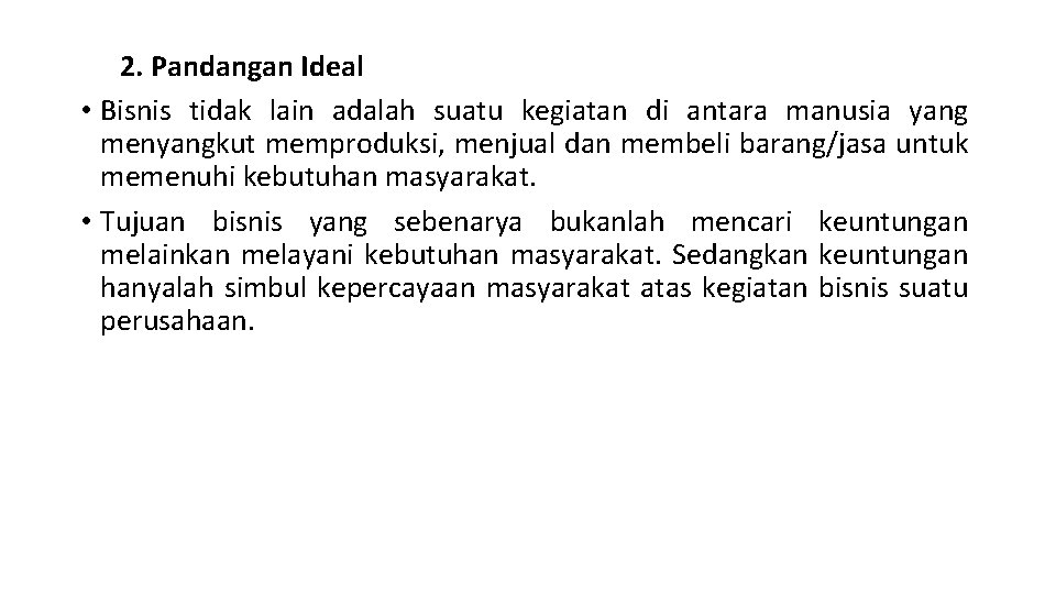 2. Pandangan Ideal • Bisnis tidak lain adalah suatu kegiatan di antara manusia yang