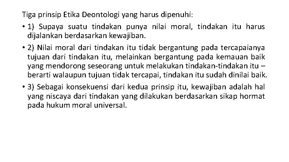 Tiga prinsip Etika Deontologi yang harus dipenuhi: • 1) Supaya suatu tindakan punya nilai