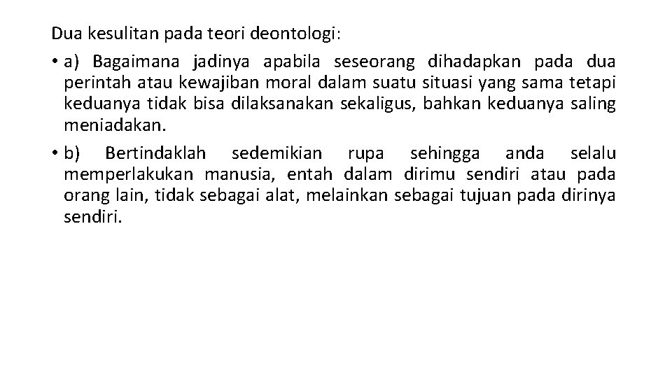 Dua kesulitan pada teori deontologi: • a) Bagaimana jadinya apabila seseorang dihadapkan pada dua