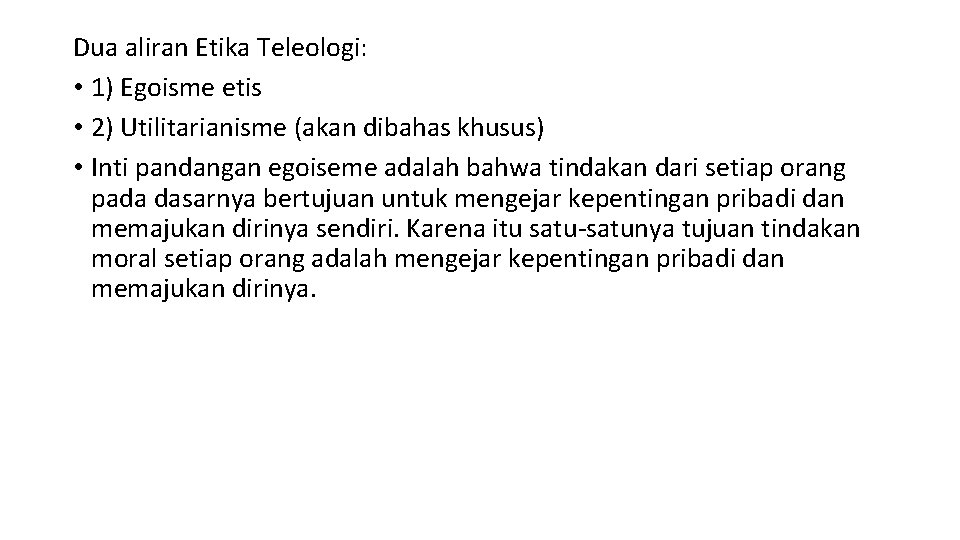 Dua aliran Etika Teleologi: • 1) Egoisme etis • 2) Utilitarianisme (akan dibahas khusus)