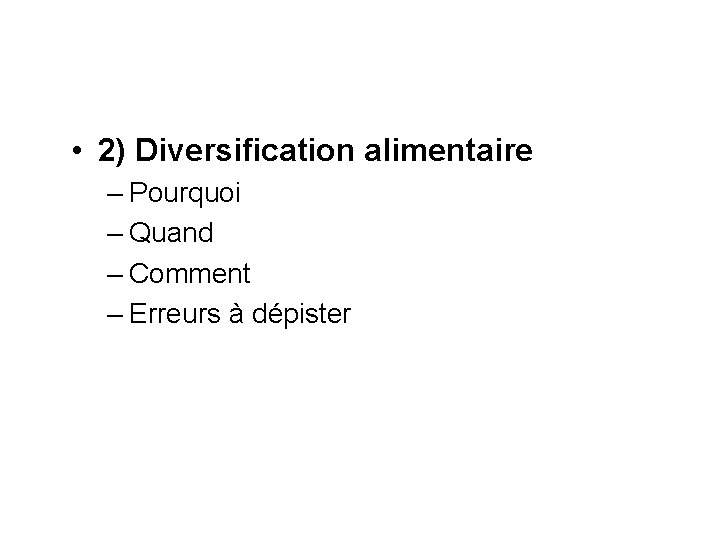  • 2) Diversification alimentaire – Pourquoi – Quand – Comment – Erreurs à