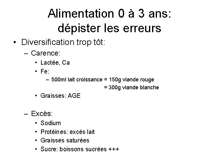 Alimentation 0 à 3 ans: dépister les erreurs • Diversification trop tôt: – Carence: