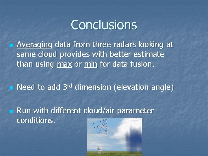 Conclusions n n n Averaging data from three radars looking at same cloud provides