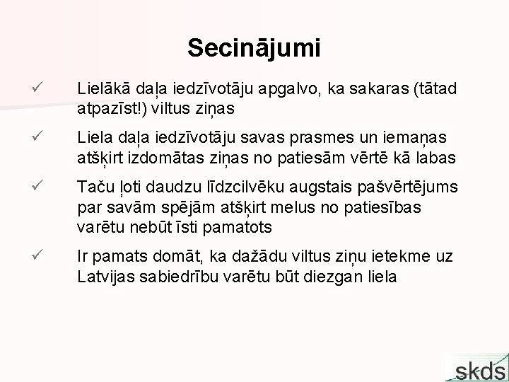 Secinājumi ü Lielākā daļa iedzīvotāju apgalvo, ka sakaras (tātad atpazīst!) viltus ziņas ü Liela
