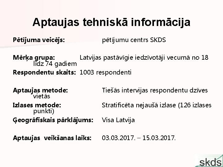 Aptaujas tehniskā informācija Pētījuma veicējs: pētījumu centrs SKDS Mērķa grupa: Latvijas pastāvīgie iedzīvotāji vecumā
