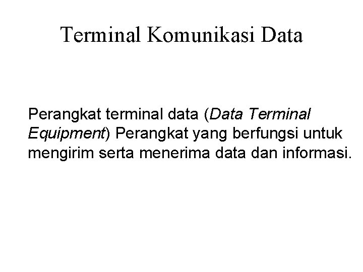 Terminal Komunikasi Data Perangkat terminal data (Data Terminal Equipment) Perangkat yang berfungsi untuk mengirim