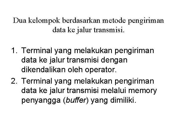 Dua kelompok berdasarkan metode pengiriman data ke jalur transmisi. 1. Terminal yang melakukan pengiriman