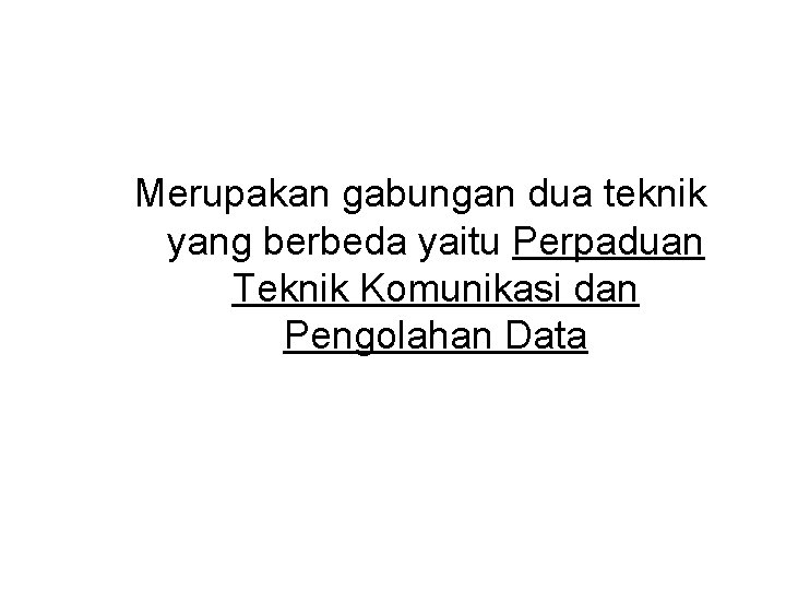 Merupakan gabungan dua teknik yang berbeda yaitu Perpaduan Teknik Komunikasi dan Pengolahan Data 