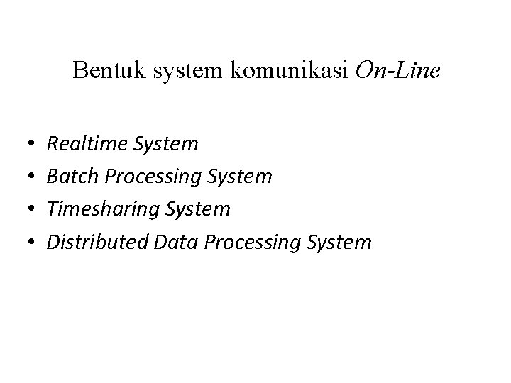 Bentuk system komunikasi On-Line • • Realtime System Batch Processing System Timesharing System Distributed
