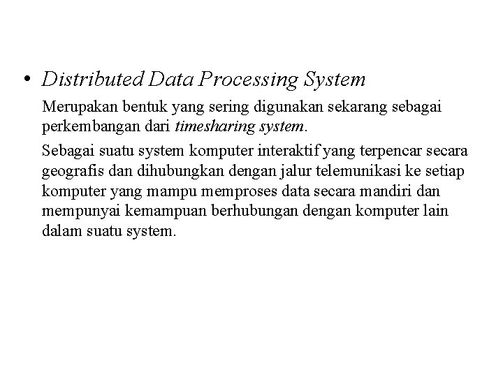  • Distributed Data Processing System Merupakan bentuk yang sering digunakan sekarang sebagai perkembangan