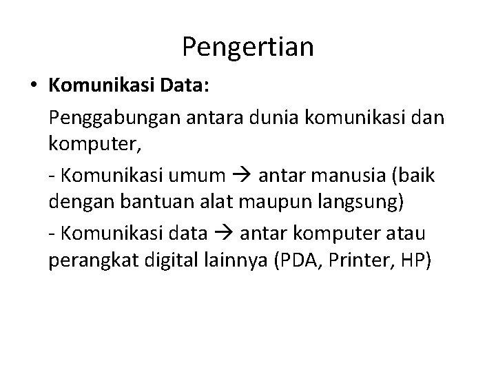Pengertian • Komunikasi Data: Penggabungan antara dunia komunikasi dan komputer, - Komunikasi umum antar
